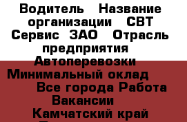 Водитель › Название организации ­ СВТ-Сервис, ЗАО › Отрасль предприятия ­ Автоперевозки › Минимальный оклад ­ 25 000 - Все города Работа » Вакансии   . Камчатский край,Петропавловск-Камчатский г.